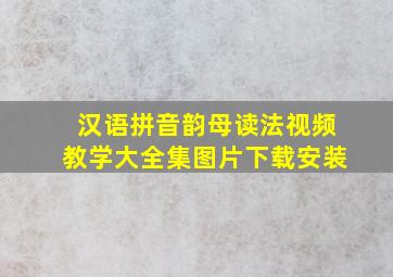 汉语拼音韵母读法视频教学大全集图片下载安装