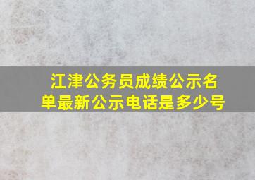 江津公务员成绩公示名单最新公示电话是多少号