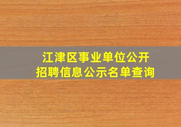 江津区事业单位公开招聘信息公示名单查询