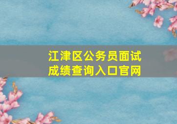 江津区公务员面试成绩查询入口官网