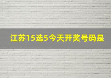 江苏15选5今天开奖号码是