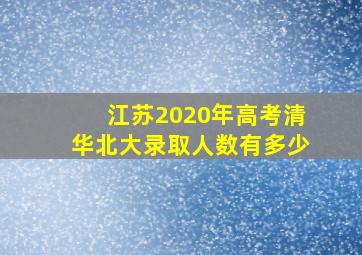 江苏2020年高考清华北大录取人数有多少