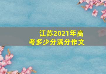 江苏2021年高考多少分满分作文