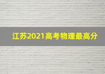 江苏2021高考物理最高分