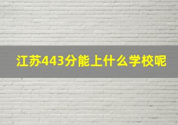 江苏443分能上什么学校呢