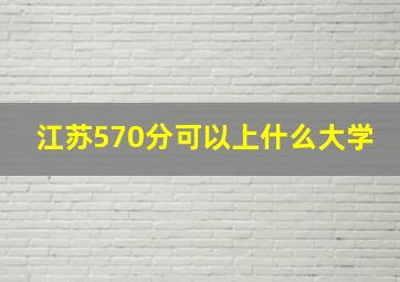 江苏570分可以上什么大学