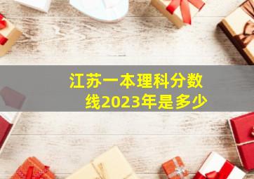 江苏一本理科分数线2023年是多少