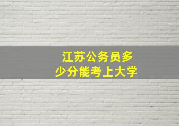 江苏公务员多少分能考上大学