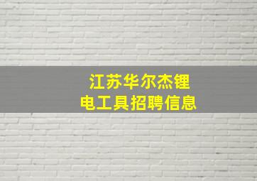 江苏华尔杰锂电工具招聘信息