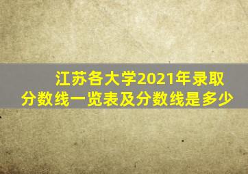 江苏各大学2021年录取分数线一览表及分数线是多少