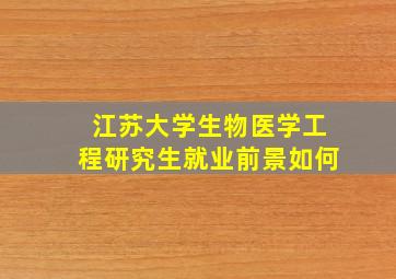 江苏大学生物医学工程研究生就业前景如何