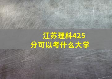 江苏理科425分可以考什么大学