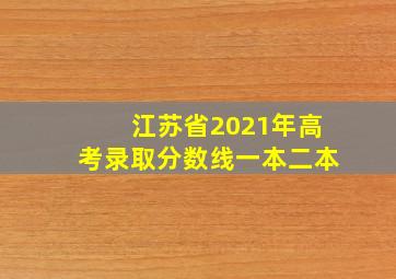 江苏省2021年高考录取分数线一本二本