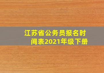 江苏省公务员报名时间表2021年级下册