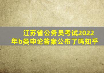 江苏省公务员考试2022年b类申论答案公布了吗知乎