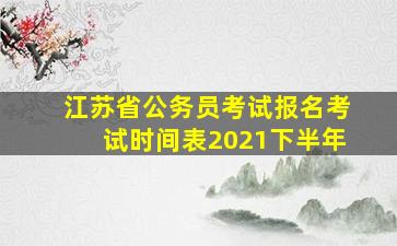 江苏省公务员考试报名考试时间表2021下半年