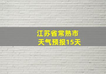 江苏省常熟市天气预报15天