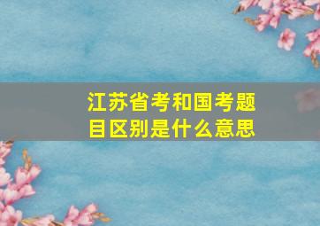 江苏省考和国考题目区别是什么意思