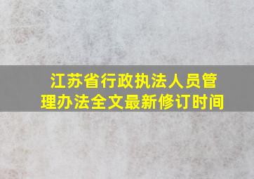 江苏省行政执法人员管理办法全文最新修订时间