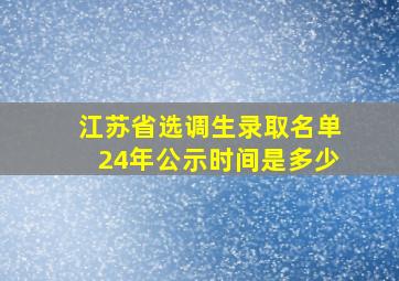 江苏省选调生录取名单24年公示时间是多少