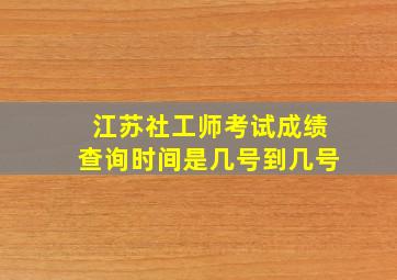 江苏社工师考试成绩查询时间是几号到几号