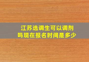 江苏选调生可以调剂吗现在报名时间是多少