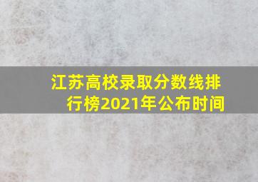 江苏高校录取分数线排行榜2021年公布时间