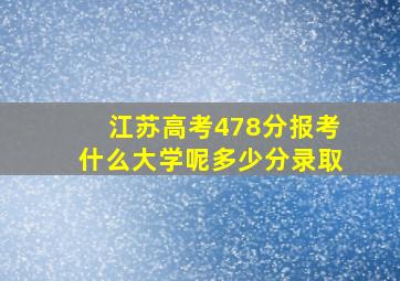 江苏高考478分报考什么大学呢多少分录取