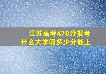 江苏高考478分报考什么大学呢多少分能上