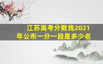 江苏高考分数线2021年公布一分一段是多少名