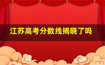 江苏高考分数线揭晓了吗