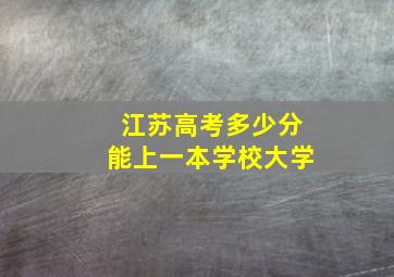 江苏高考多少分能上一本学校大学