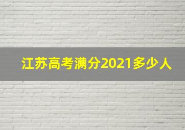 江苏高考满分2021多少人