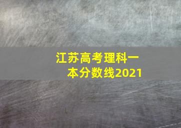 江苏高考理科一本分数线2021