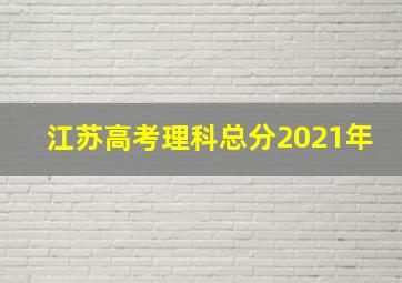 江苏高考理科总分2021年