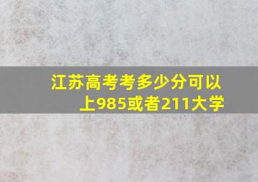 江苏高考考多少分可以上985或者211大学