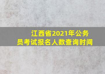 江西省2021年公务员考试报名人数查询时间