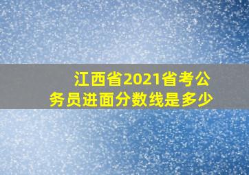 江西省2021省考公务员进面分数线是多少