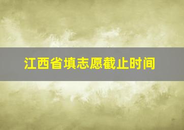 江西省填志愿截止时间