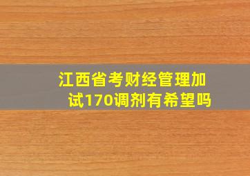 江西省考财经管理加试170调剂有希望吗