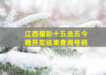 江西福彩十五选五今晚开奖结果查询号码