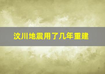 汶川地震用了几年重建