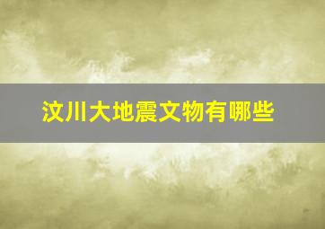 汶川大地震文物有哪些