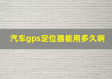 汽车gps定位器能用多久啊