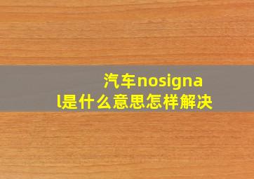 汽车nosignal是什么意思怎样解决