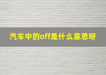 汽车中的off是什么意思呀