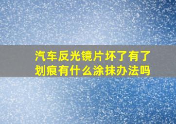 汽车反光镜片坏了有了划痕有什么涂抹办法吗