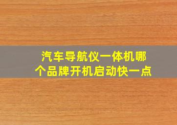 汽车导航仪一体机哪个品牌开机启动快一点