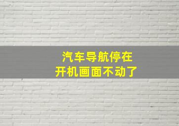 汽车导航停在开机画面不动了