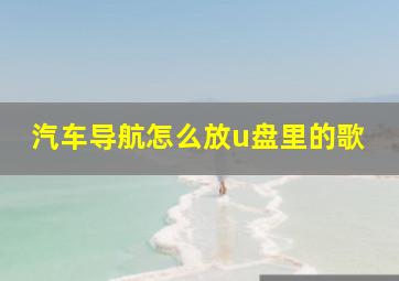 汽车导航怎么放u盘里的歌